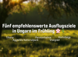 Fünf empfehlenswerte Ausflugsziele in Ungarn im Frühling 🌸🌿